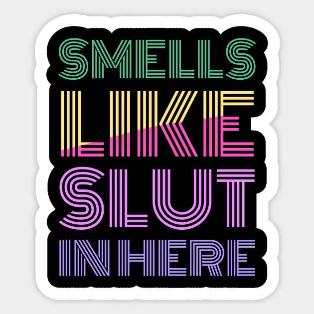 Smells Like Slut In Here Smells Like Slut In Here Sticker TeePublic